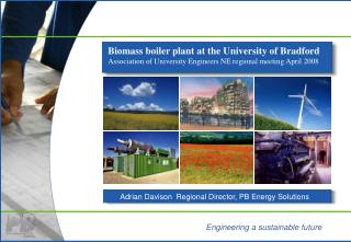 Biomass boiler plant at the University of Bradford Association of University Engineers NE regional meeting April 2008