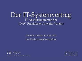 Der IT-Systemvertrag IT Anwaltskonferenz 8,0 (DAV, Frankfurter Anwalts-Verein) Frankfurt am Main 30. Juni 2004 Hotel Ste