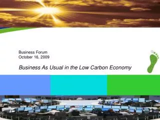 Business Forum October 16, 2009 Business As Usual in the Low Carbon Economy