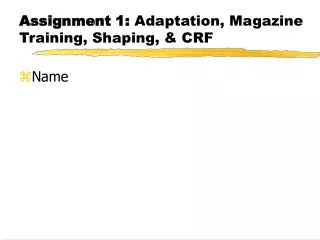 Assignment 1: Adaptation, Magazine Training, Shaping, &amp; CRF