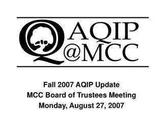 Fall 2007 AQIP Update MCC Board of Trustees Meeting Monday, August 27, 2007
