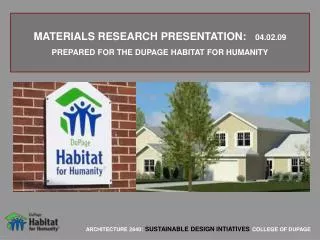 MATERIALS RESEARCH PRESENTATION: 04.02.09 PREPARED FOR THE DUPAGE HABITAT FOR HUMANITY