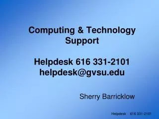 Computing &amp; Technology Support Helpdesk 616 331-2101 helpdesk@gvsu