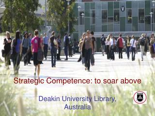 Strategic Competence: to soar above Deakin University Library, Australia