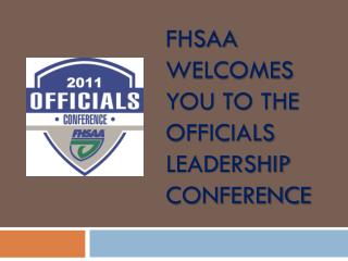 FHSAA WELCOMES YOU TO THE OFFICIALS LEADERSHIP CONFERENCE