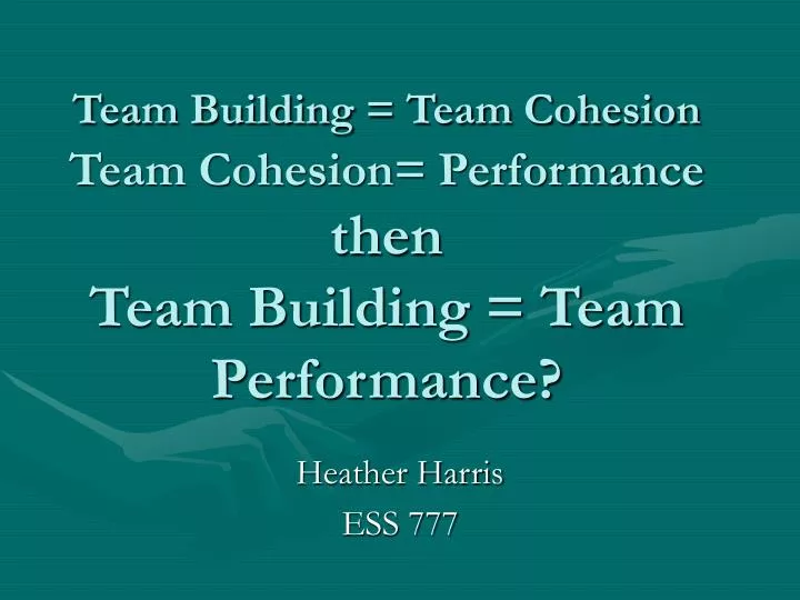 team building team cohesion team cohesion performance then team building team performance