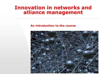 Innovation in networks and alliance management An introduction to the course