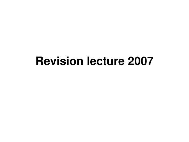 revision lecture 2007