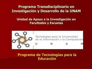 Programa Transdisciplinario en Investigación y Desarrollo de la UNAM Unidad de Apoyo a la Investigación en Facultades y