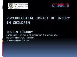 Psychological Impact of Injury in Children Justin Kenardy Professor, SchoolS of Medicine &amp; PSYCHOLOGY. Deputy Dire