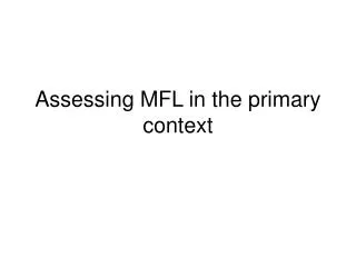 Assessing MFL in the primary context