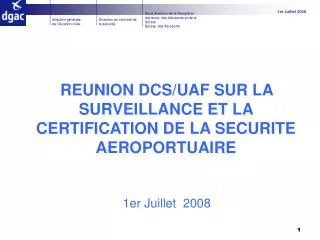 REUNION DCS/UAF SUR LA SURVEILLANCE ET LA CERTIFICATION DE LA SECURITE AEROPORTUAIRE 1er Juillet 2008