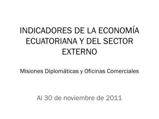 INDICADORES DE LA ECONOMÍA ECUATORIANA Y DEL SECTOR EXTERNO Misiones Diplomáticas y Oficinas Comerciales