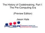 The History of Codebreaking, Part I: The Pre-Computing Era (Preview Edition) Jason Hale - slide 1
