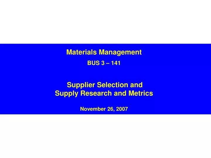 materials management bus 3 141 supplier selection and supply research and metrics november 26 2007