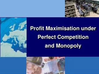 Profit Maximisation under Perfect Competition and Monopoly