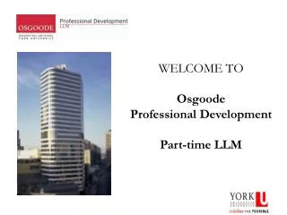 WELCOME TO Osgoode Professional Development Part-time LLM