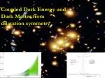 Coupled Dark Energy and Dark Matter from dilatation symmetry - slide 1