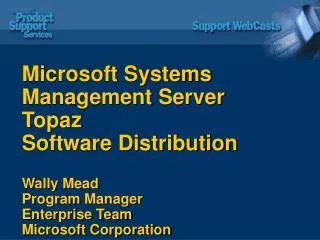Microsoft Systems Management Server Topaz Software Distribution Wally Mead Program Manager Enterprise Team Microsoft C