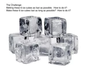 The Challenge: Melting these 6 ice cubes as fast as possible. How to do it? Make these 6 ice cubes last as long as poss