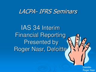 IAS 34 Interim Financial Reporting Presented by Roger Nasr, Deloitte