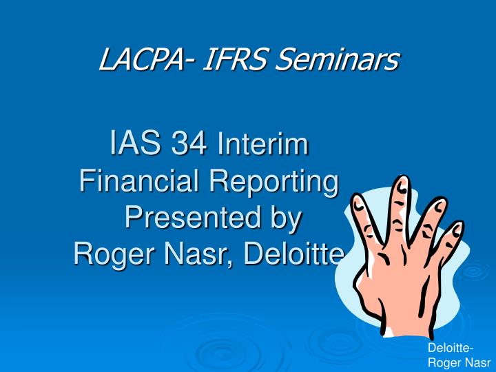 ias 34 interim financial reporting presented by roger nasr deloitte