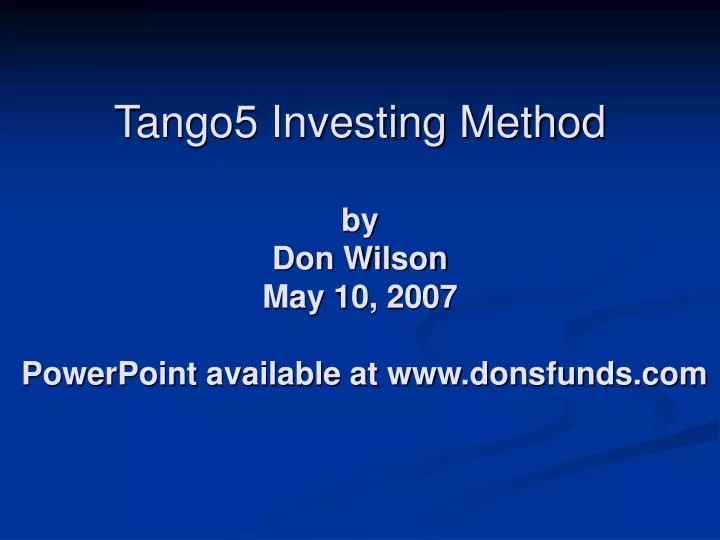 tango5 investing method by don wilson may 10 2007 powerpoint available at www donsfunds com