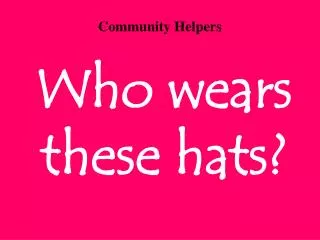 Who wears these hats?