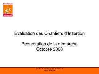 Évaluation des Chantiers d’Insertion Présentation de la démarche Octobre 2008
