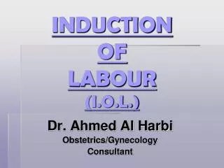INDUCTION OF LABOUR (I.O.L.)