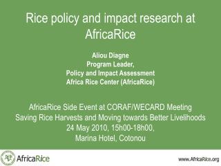 Rice policy and impact research at AfricaRice Aliou Diagne Program Leader, Policy and Impact Assessment Africa Rice Cent