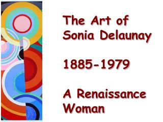 The Art of Sonia Delaunay 1885-1979 A Renaissance Woman