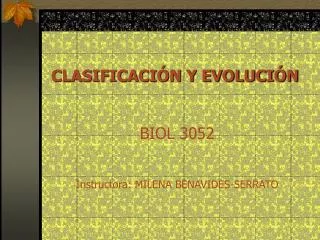 CLASIFICACIÓN Y EVOLUCIÓN BIOL 3052 Instructora: MILENA BENAVIDES-SERRATO