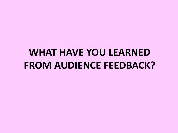 what have you learned from audience feedback