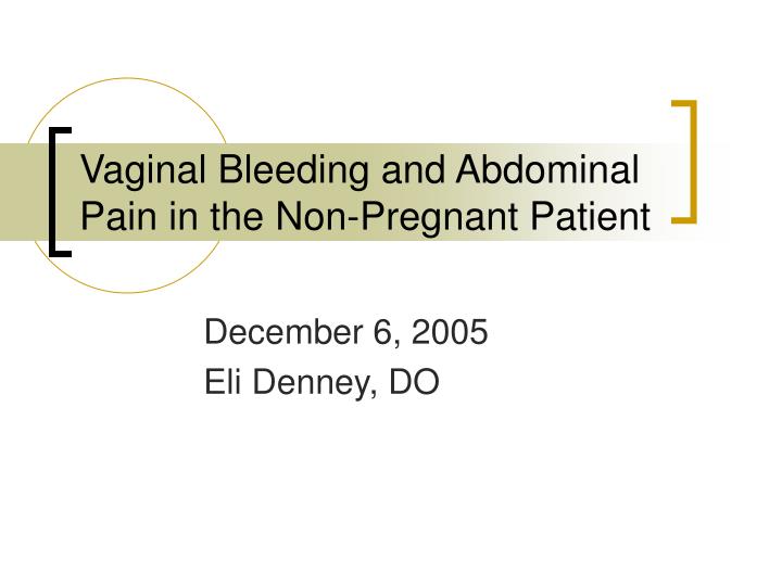 vaginal bleeding and abdominal pain in the non pregnant patient