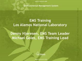 EMS Training Los Alamos National Laboratory Denny Hjeresen, EMS Team Leader Michael Goles, EMS Training Lead