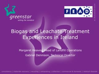 Biogas and Leachate Treatment Experiences in Ireland Margaret Heavey, Head of Landfill Operations Gabriel Dennison, Tec