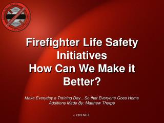 Firefighter Life Safety Initiatives How Can We Make it Better?