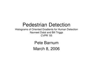 Pedestrian Detection Histograms of Oriented Gradients for Human Detection Navneet Dalal and Bill Triggs CVPR ‘05
