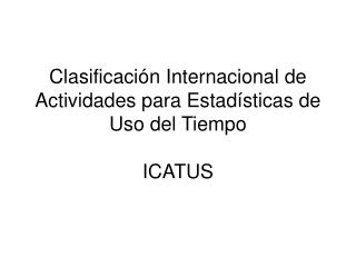 Clasificación Internacional de Actividades para Estadísticas de Uso del Tiempo ICATUS