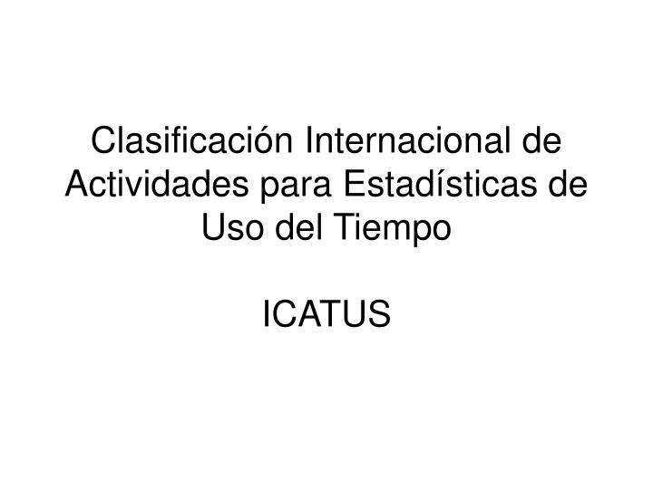 clasificaci n internacional de actividades para estad sticas de uso del tiempo icatus