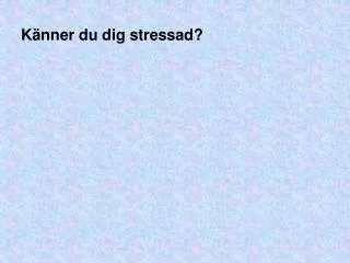 Känner du dig stressad?