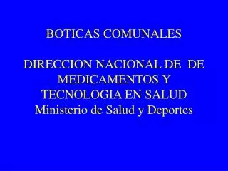 BOTICAS COMUNALES DIRECCION NACIONAL DE DE MEDICAMENTOS Y TECNOLOGIA EN SALUD Ministerio de Salud y Deportes