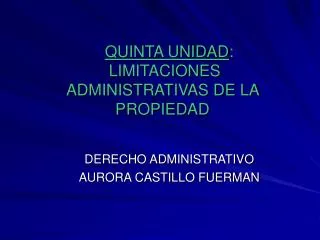 QUINTA UNIDAD : LIMITACIONES ADMINISTRATIVAS DE LA PROPIEDAD