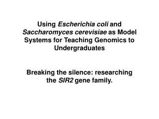 Using Escherichia coli and Saccharomyces cerevisiae as Model Systems for Teaching Genomics to Undergraduates