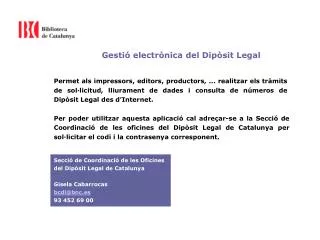 Secció de Coordinació de les Oficines del Dipòsit Legal de Catalunya Gisela Cabarrocas bcdl@bnc.es 93 452 69 00