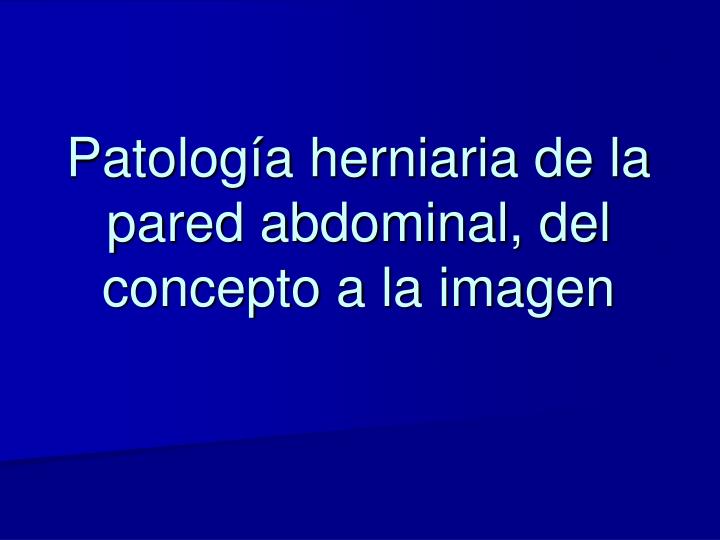 patolog a herniaria de la pared abdominal del concepto a la imagen