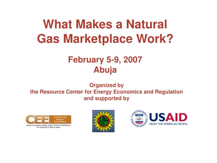 what makes a natural gas marketplace work february 5 9 2007 abuja