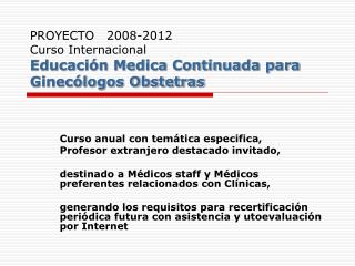 PROYECTO 2008-2012 Curso Internacional Educación Medica Continuada para Ginecólogos Obstetras