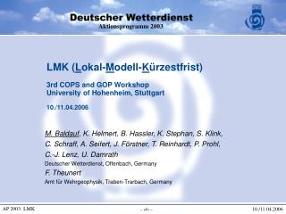 LMK ( L okal- M odell- K ürzestfrist) 3rd COPS and GOP Workshop University of Hohenheim, Stuttgart 10./11.04.2006